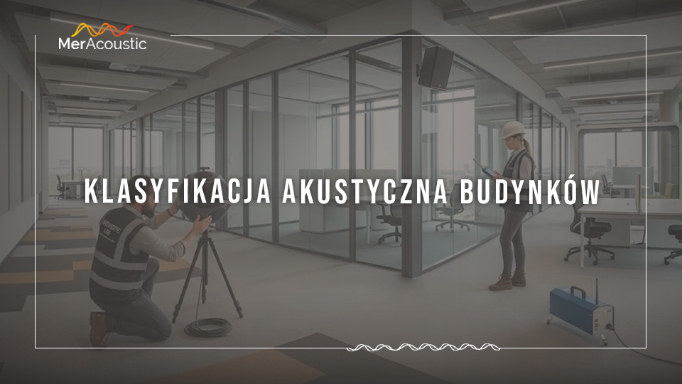 Klasyfikacja akustyczna budynków - nowy standard w akustyce budowlanej