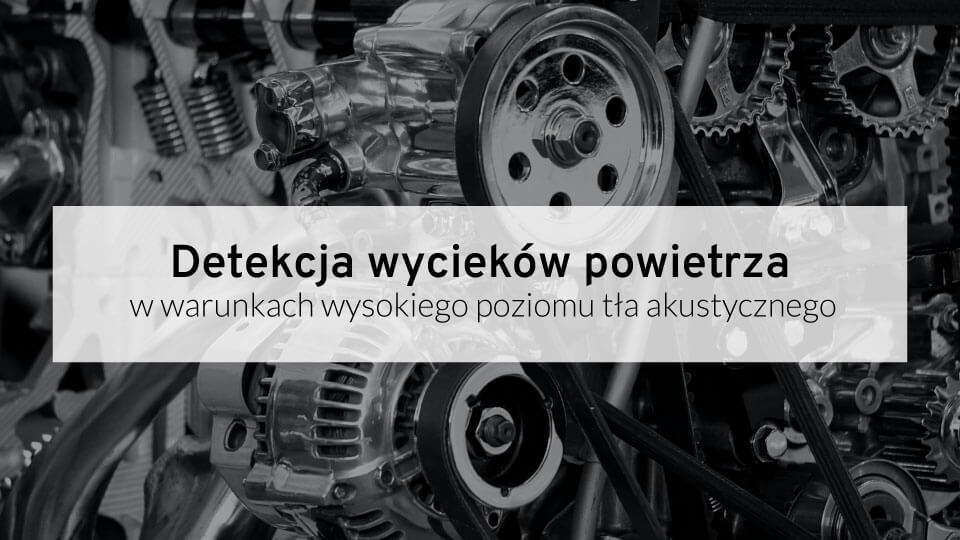 Detekcja wycieków powietrza w warunkach wysokiego poziomu tła akustycznego