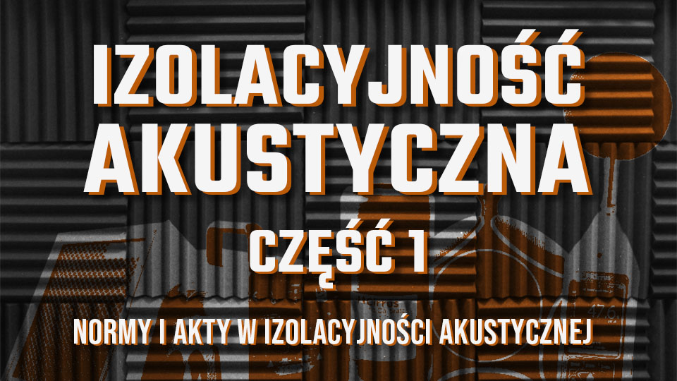 Izolacyjność akustyczna: normy i akty prawne (cz. 1)