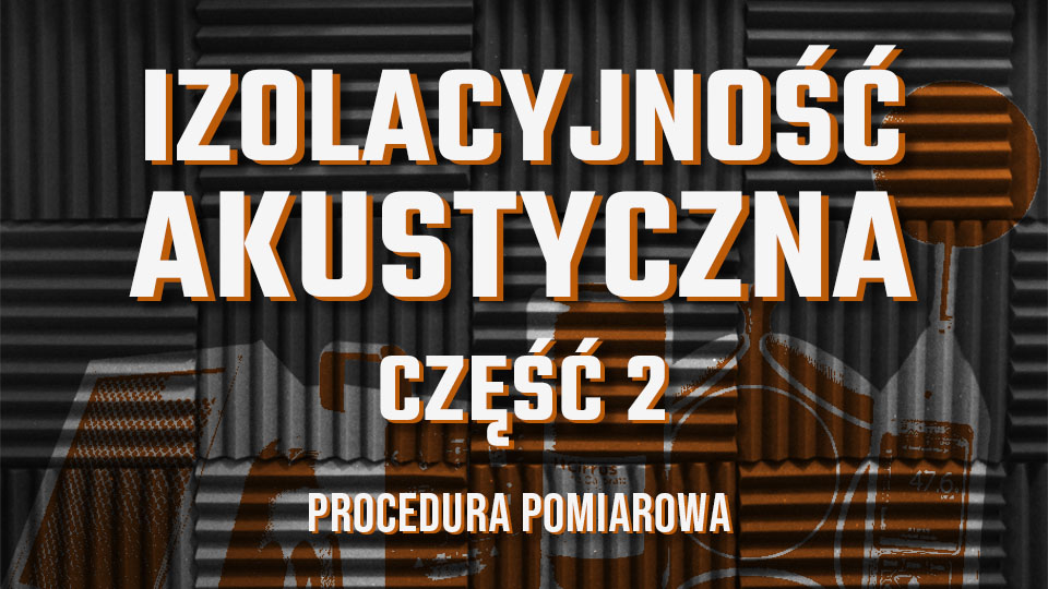 Izolacyjność akustyczna: procedura pomiarowa (cz. 2)