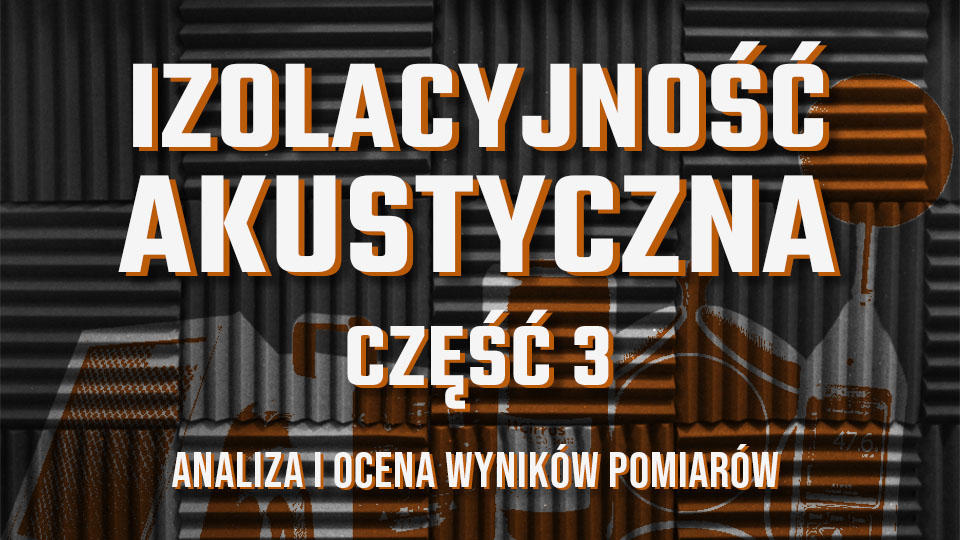 Izolacyjność akustyczna: analiza i ocena wyników (cz. 3)