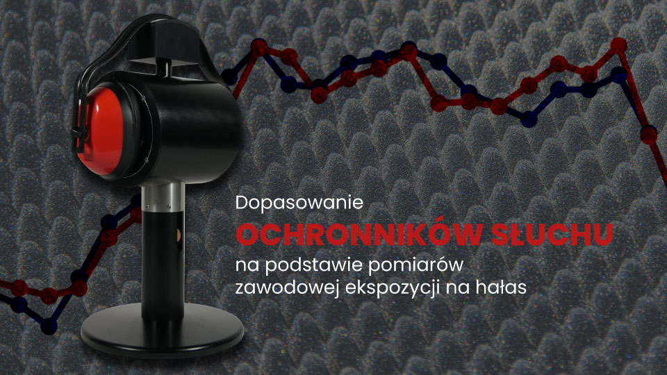 Dopasowanie ochronników słuchu na podstawie pomiarów ekspozycji na hałas
